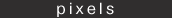 currently: pixels